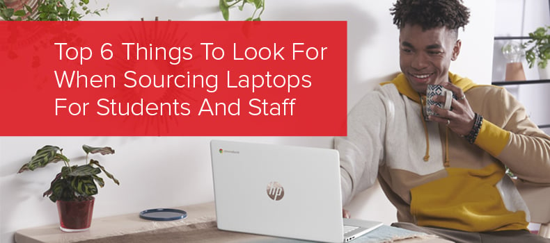 Top 6 Things To Look For When Sourcing Laptops For Students And Staff